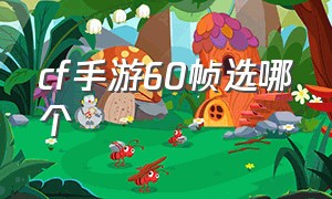 cf手游60帧选哪个（cf手游90帧和120帧选哪个）