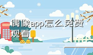 偶像app怎么免费观看