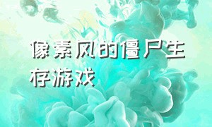 像素风的僵尸生存游戏