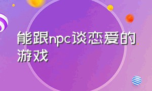 能跟npc谈恋爱的游戏