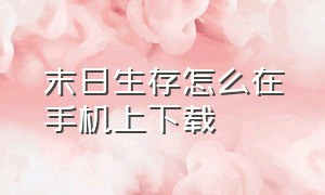 末日生存怎么在手机上下载