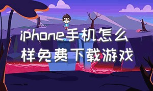 iphone手机怎么样免费下载游戏