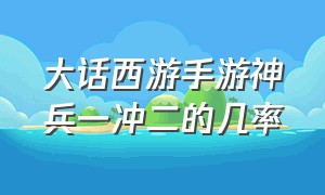 大话西游手游神兵一冲二的几率