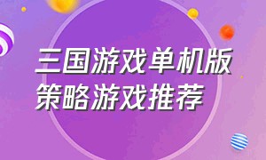 三国游戏单机版策略游戏推荐