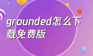 grounded怎么下载免费版