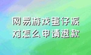 网易游戏蛋仔派对怎么申请退款