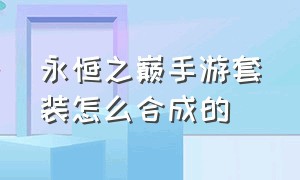 永恒之巅手游套装怎么合成的