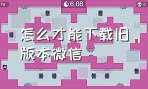 怎么才能下载旧版本微信