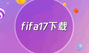 fifa17下载（fifa17怎么下载手机）