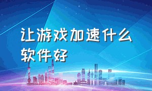 让游戏加速什么软件好