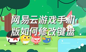 网易云游戏手机版如何修改键盘（网易云游戏官网入口）