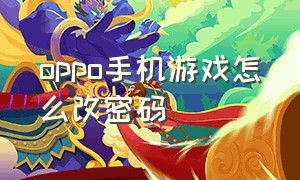 oppo手机游戏怎么改密码