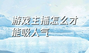 游戏主播怎么才能吸人气