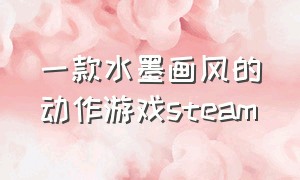 一款水墨画风的动作游戏steam