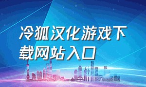 冷狐汉化游戏下载网站入口