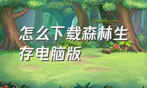 怎么下载森林生存电脑版