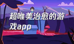 超唯美治愈的游戏app