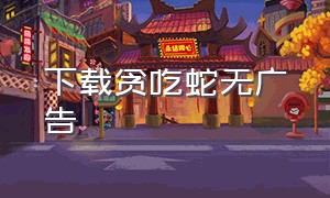 下载贪吃蛇无广告