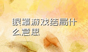 眼罩游戏结局什么意思