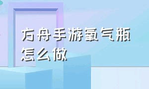 方舟手游氧气瓶怎么做