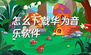 怎么下载华为音乐软件（下载华为音乐的方法）