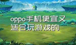 oppo手机便宜又适合玩游戏的