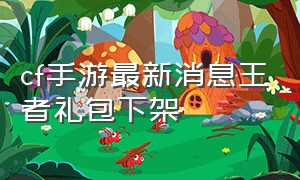 cf手游最新消息王者礼包下架（cf手游王者活动）