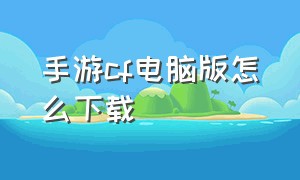 手游cf电脑版怎么下载