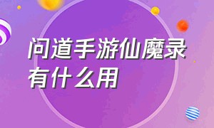 问道手游仙魔录有什么用