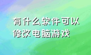 有什么软件可以修改电脑游戏（电脑自带修改单机游戏数据的软件）