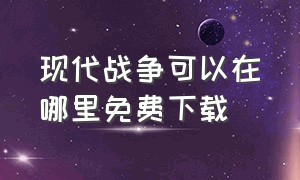 现代战争可以在哪里免费下载