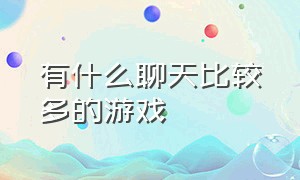 有什么聊天比较多的游戏