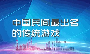 中国民间最出名的传统游戏