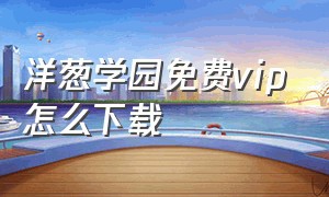 洋葱学园免费vip怎么下载