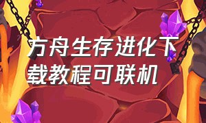 方舟生存进化下载教程可联机