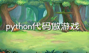 python代码做游戏（python做一个简易游戏代码）