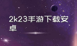 2k23手游下载安卓（2k23手游下载安卓版中文官方）