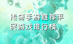 传奇手游推荐平民游戏排行榜（传奇手游发布网新开服）