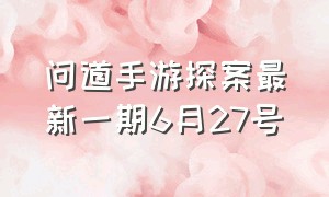 问道手游探案最新一期6月27号