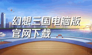幻想三国电脑版官网下载