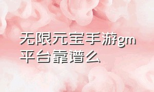 无限元宝手游gm平台靠谱么