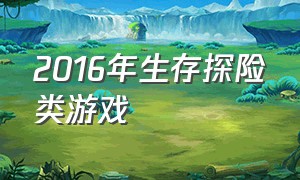 2016年生存探险类游戏（十大生存探险的电脑游戏）