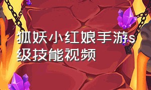 狐妖小红娘手游s级技能视频（狐妖小红娘游戏）