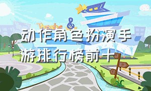 动作角色扮演手游排行榜前十