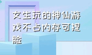 女生玩的神仙游戏不占内存可捏脸