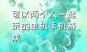 可以两个人一起玩的单机手机游戏