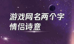 游戏网名两个字情侣诗意