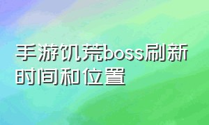 手游饥荒boss刷新时间和位置