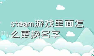 steam游戏里面怎么更换名字