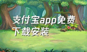 支付宝app免费下载安装（支付宝app官方下载）